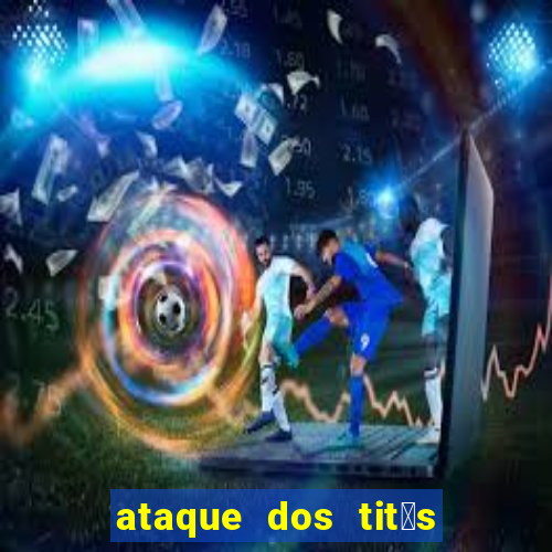 ataque dos tit茫s filme online dublado